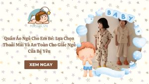 Quần Áo Ngủ Cho Em Bé: Lựa Chọn Thoải Mái Và An Toàn Cho Giấc Ngủ Của Bé Yêu